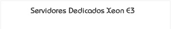 Ver Servidor Dedicado Xeon E3 Servidores Dedicados Xeon